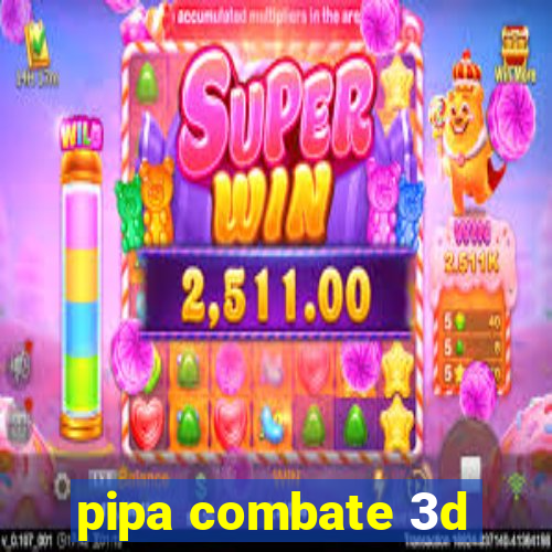 pipa combate 3d